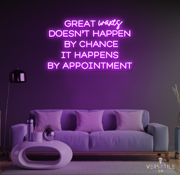 Great Waxes Doesn't Happen By Chance It Happens By Appointment Neon Sign