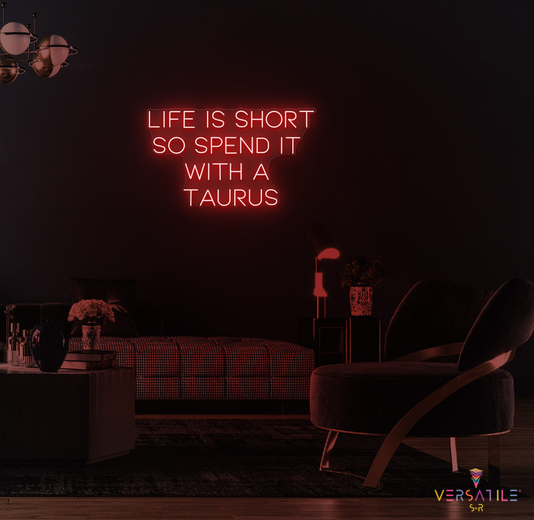 Life Is Short So Spend It With A Taurus Neon Sign