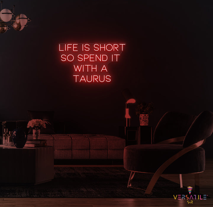 Life Is Short So Spend It With A Taurus Neon Sign