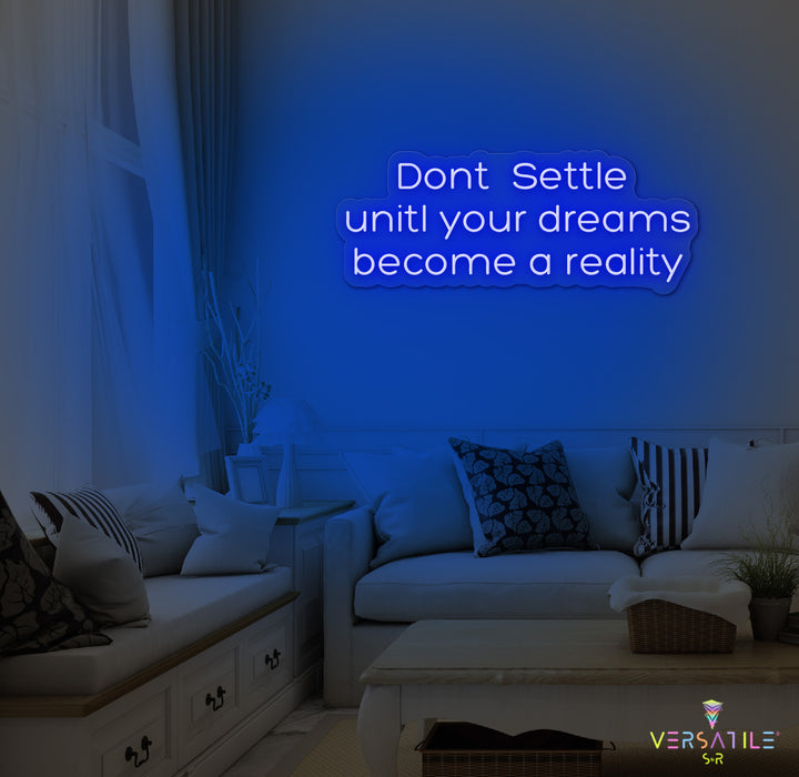 Don't Settle Until Your Dreams Became A Reality Neon Sign