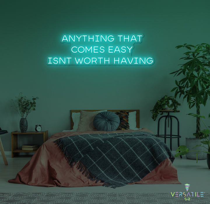 Anything That Comes Easy Isn't Worth Having Neon Sign