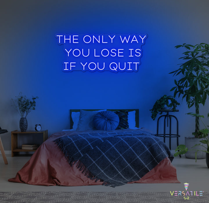 The Only Way You Lose Is If You Quit Neon Sign