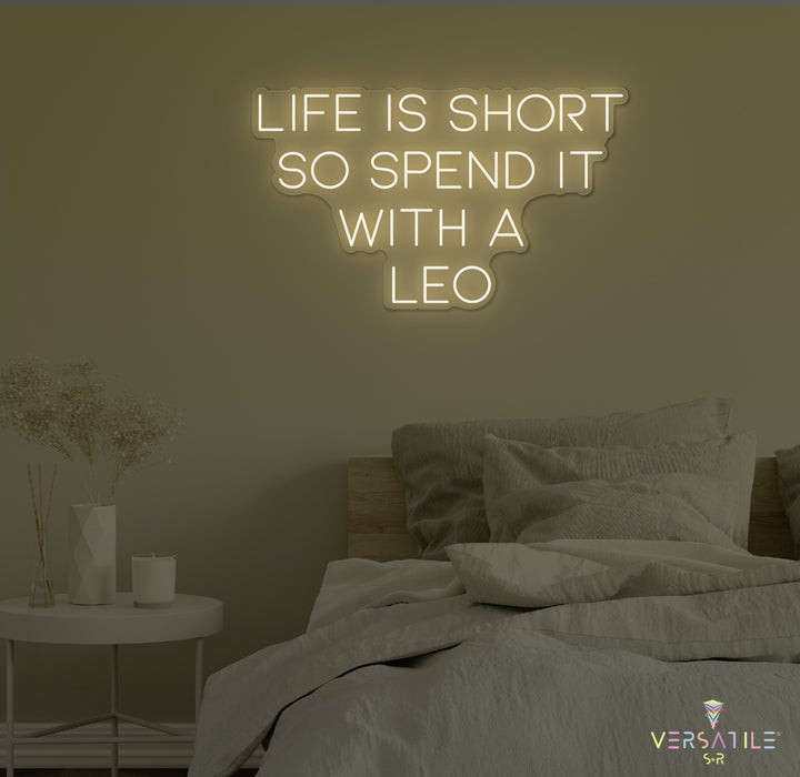 Life Is Short So Spend It With A Leo Neon Sign