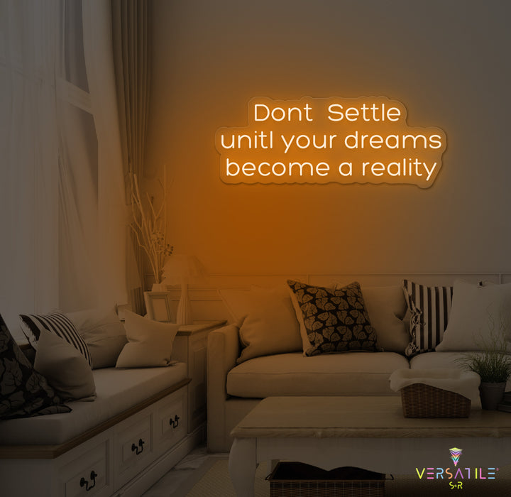 Don't Settle Until Your Dreams Became A Reality Neon Sign