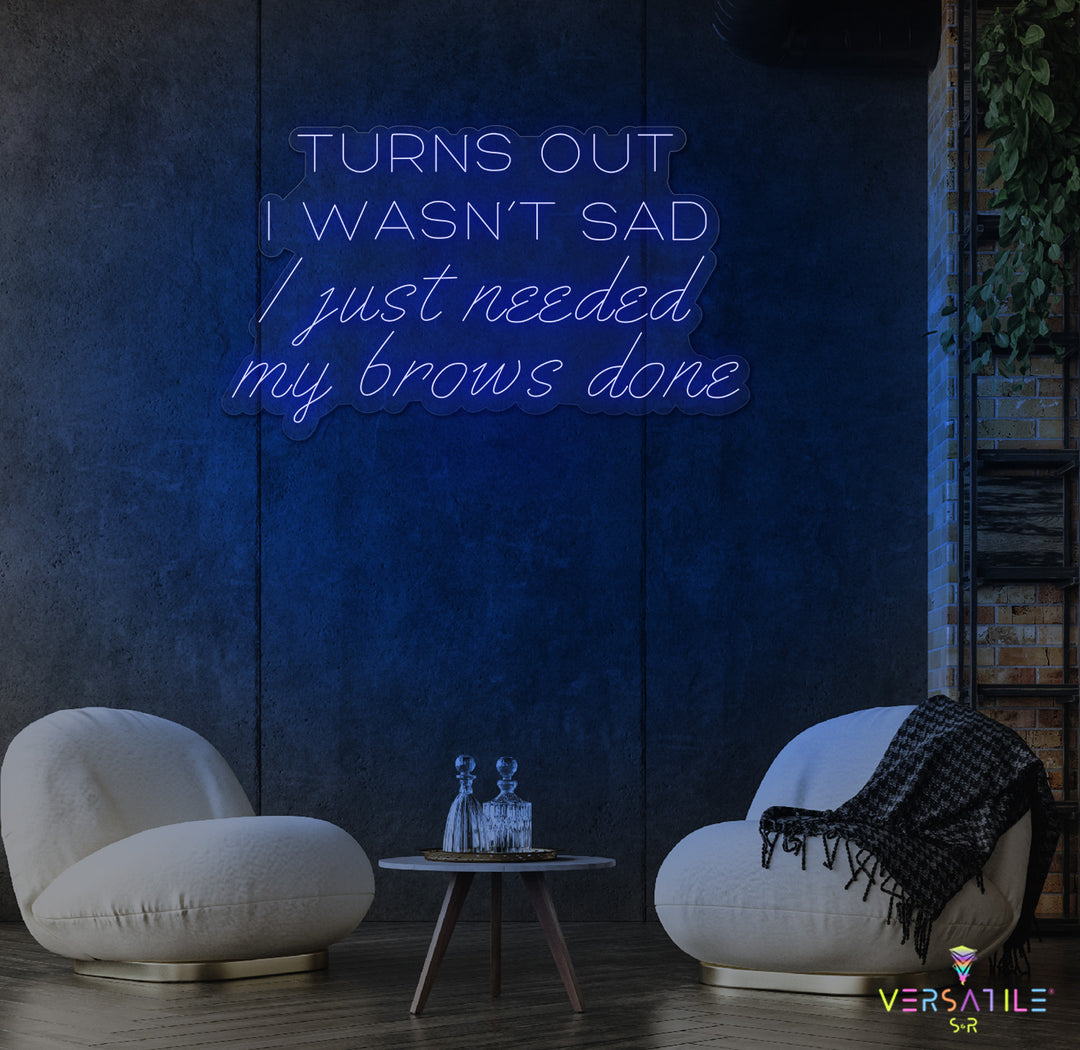 Turns Out I Wasn’t Sad, I Just Needed My Brows Done Neon Sign