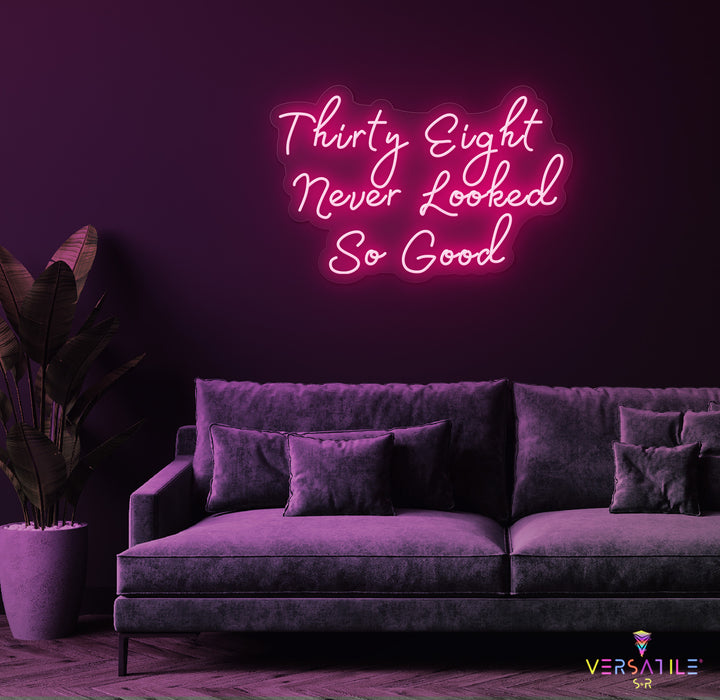 Thirty Eight Never Looked So Good Birthday Neon Sign