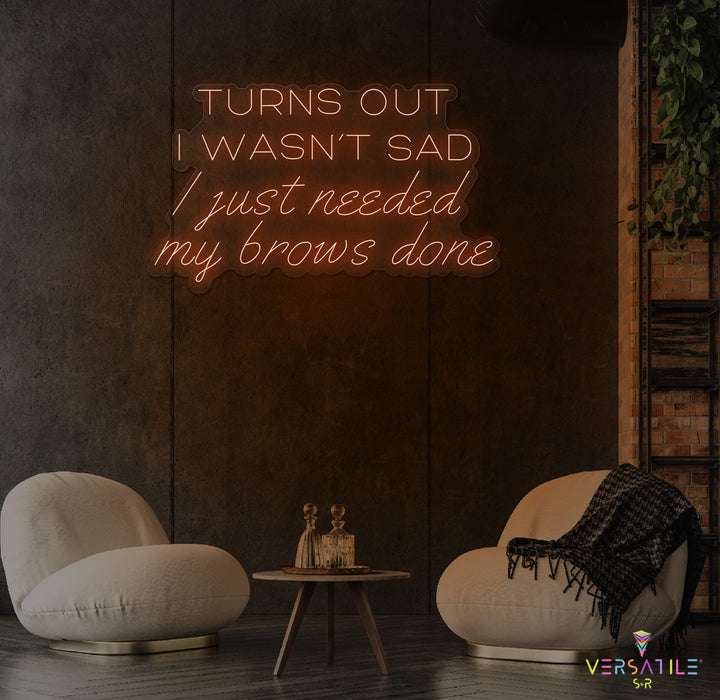 Turns Out I Wasn’t Sad, I Just Needed My Brows Done Neon Sign