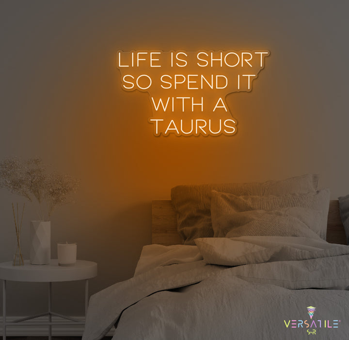 Life Is Short So Spend It With A Taurus Neon Sign