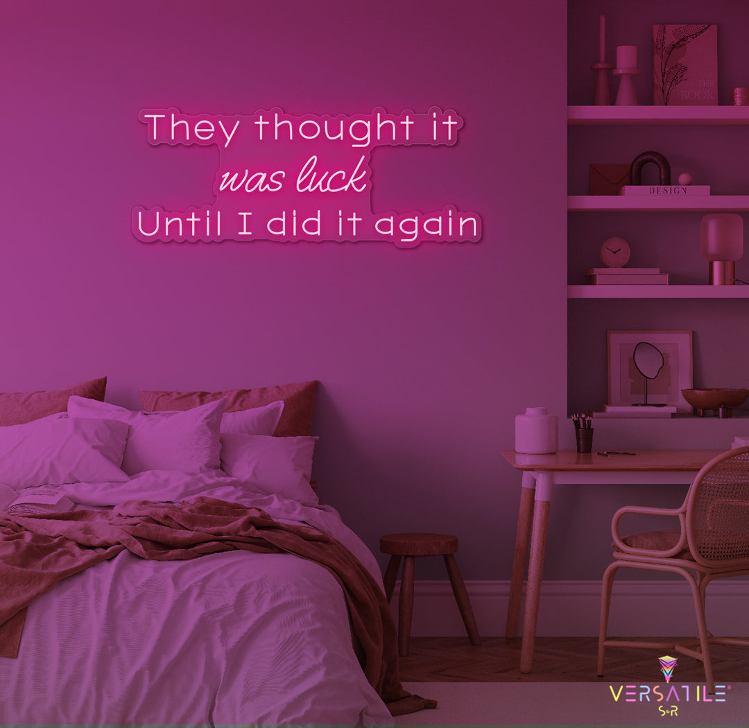 They Thought It Was Luck... Until I Did It Again Neon Sign