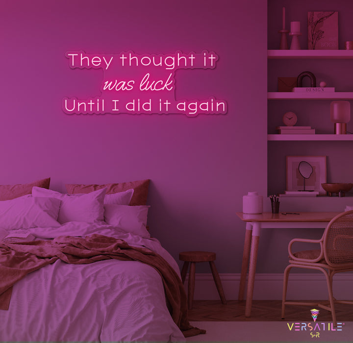 They Thought It Was Luck... Until I Did It Again Neon Sign