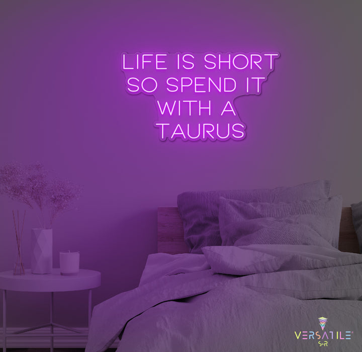 Life Is Short So Spend It With A Taurus Neon Sign