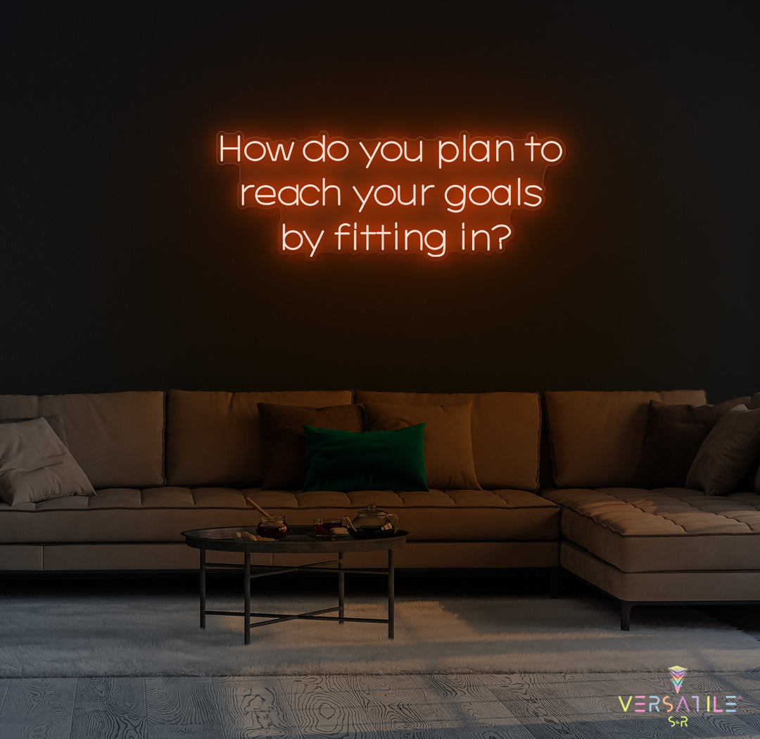 How Do You Plan To Reach Your Goals By Fitting In? Neon Sign