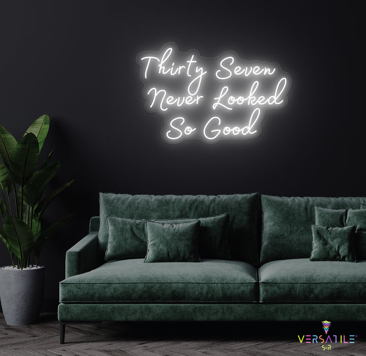 Thirty Seven Never Looked So Good Birthday Neon Sign