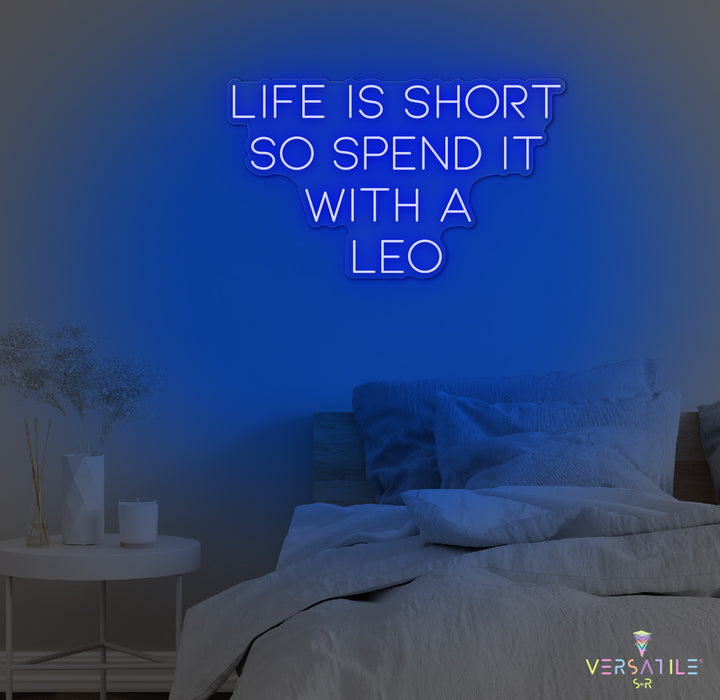 Life Is Short So Spend It With A Leo Neon Sign