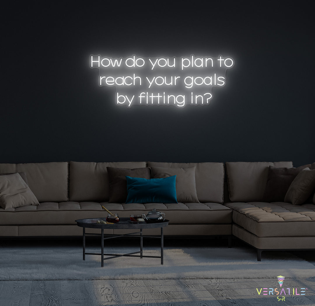 How Do You Plan To Reach Your Goals By Fitting In? Neon Sign