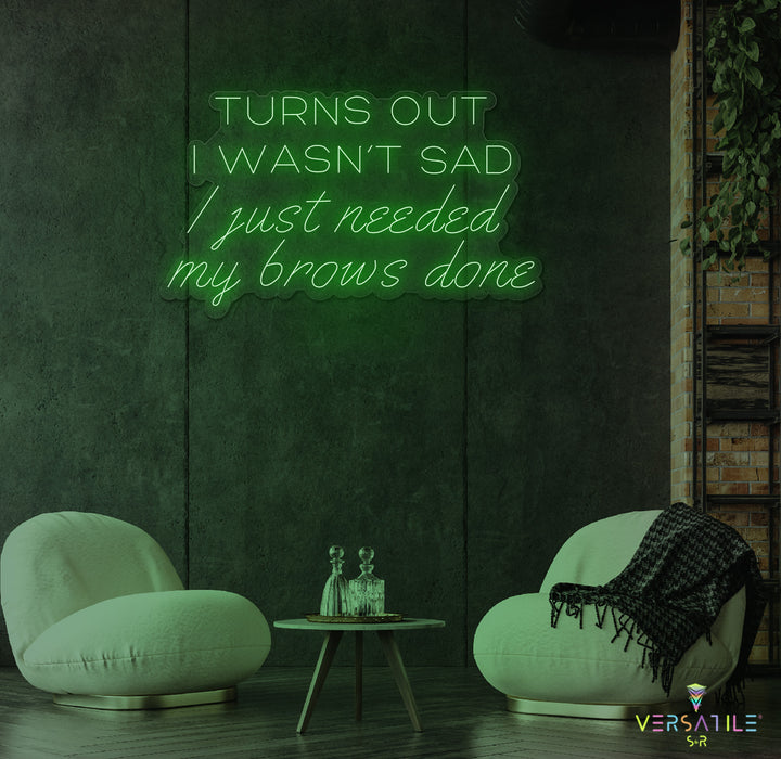 Turns Out I Wasn’t Sad, I Just Needed My Brows Done Neon Sign