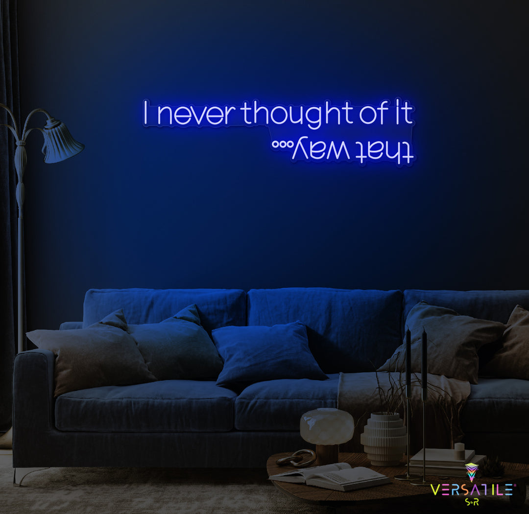 I Never Thought Of It That Way Neon Sign