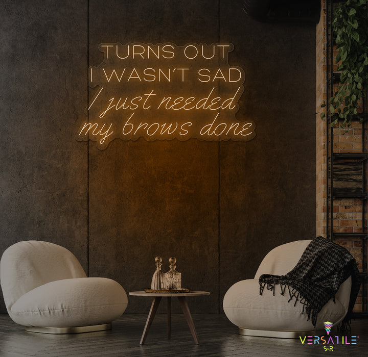 Turns Out I Wasn’t Sad, I Just Needed My Brows Done Neon Sign