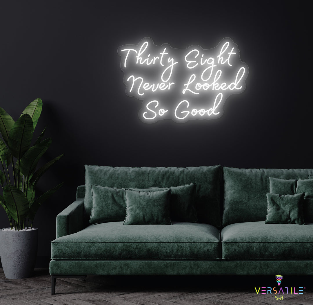 Thirty Eight Never Looked So Good Birthday Neon Sign