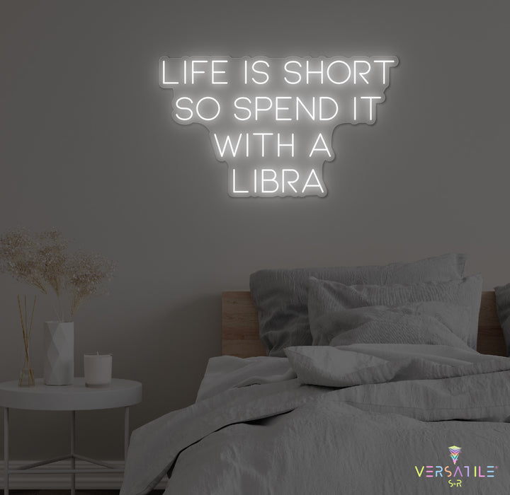 Life Is Short So Spend It With A Libra Neon Sign