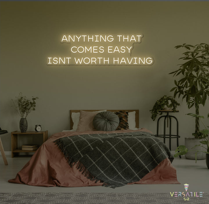 Anything That Comes Easy Isn't Worth Having Neon Sign