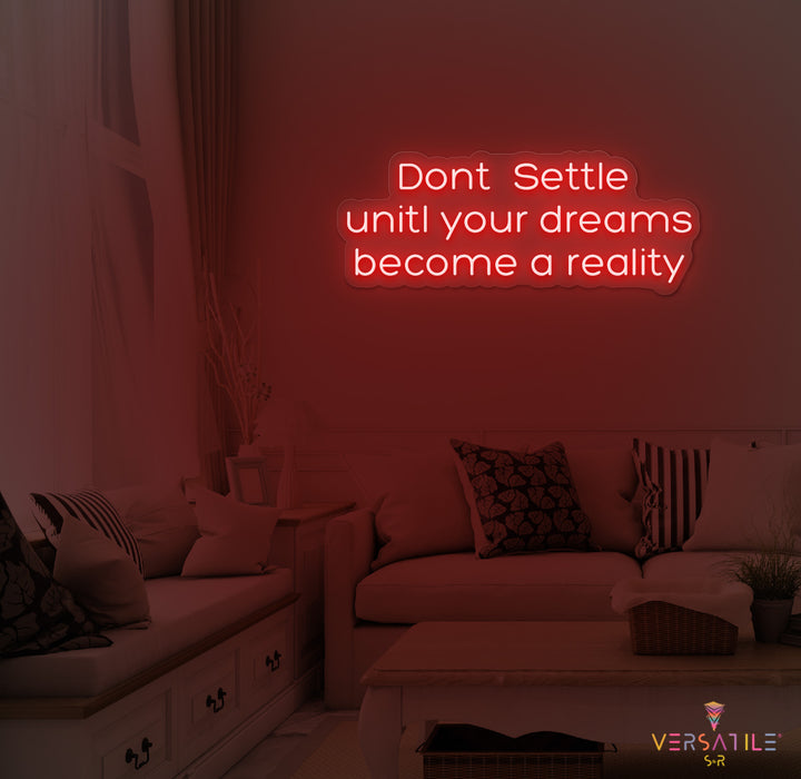 Don't Settle Until Your Dreams Became A Reality Neon Sign