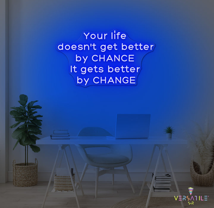 Your Life Doesn't Get Better By Chance Neon Sign