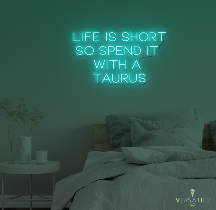 Life Is Short So Spend It With A Taurus Neon Sign