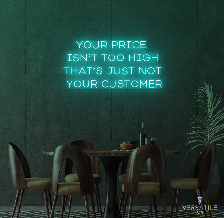 Your Price Isn’t Too High That’s Just Not Your Customer Neon Sign