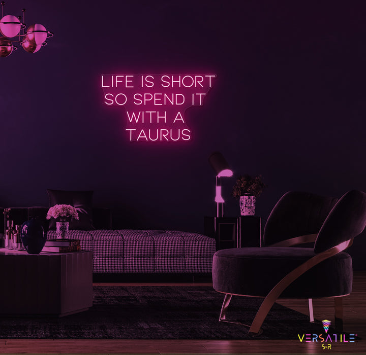 Life Is Short So Spend It With A Taurus Neon Sign