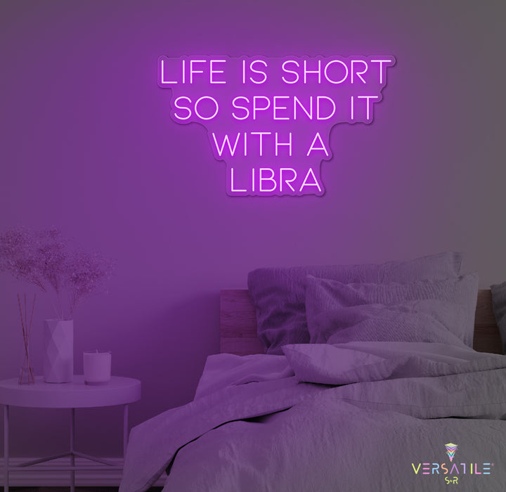 Life Is Short So Spend It With A Libra Neon Sign