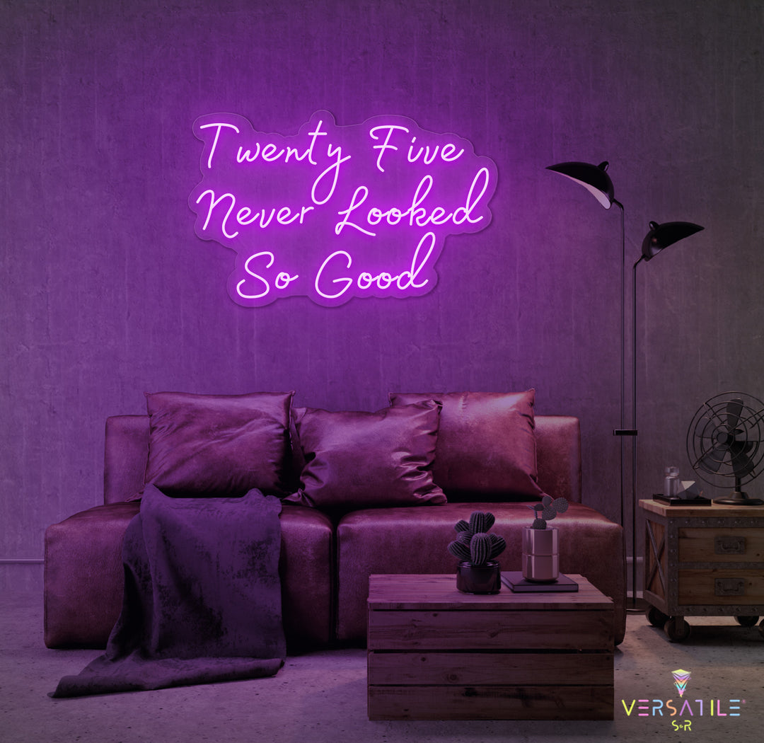 Twenty Five Never Looked So Good Birthday Neon Sign