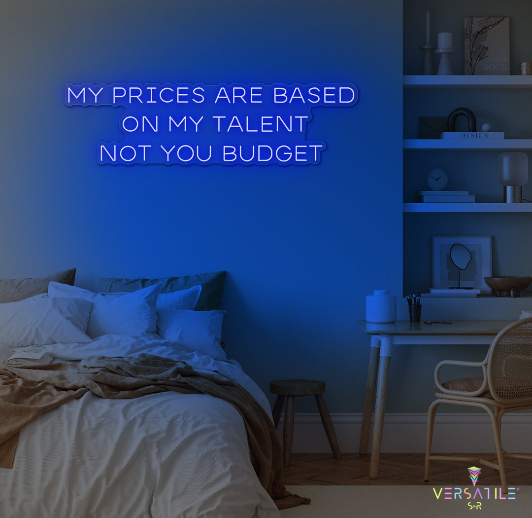 My Prices Are Based On My Talent Neon Sign