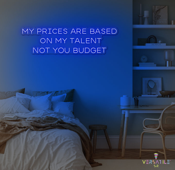 My Prices Are Based On My Talent Neon Sign