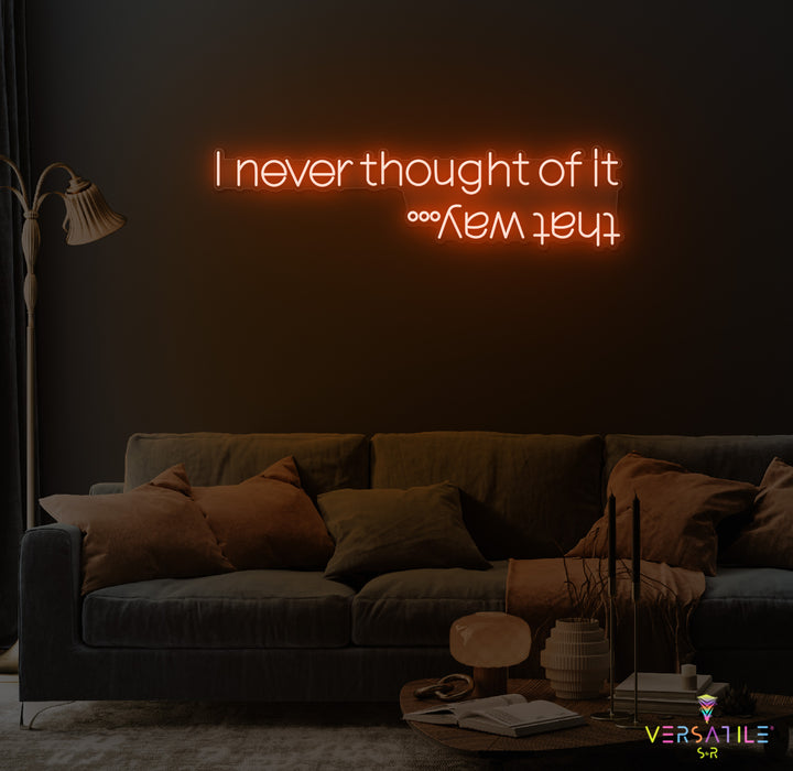 I Never Thought Of It That Way Neon Sign