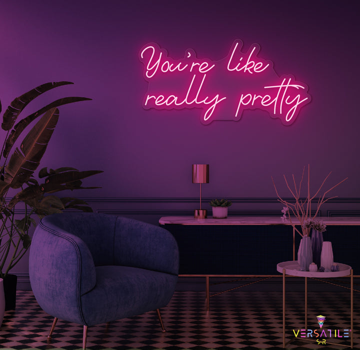 You're Like Really Pretty Neon Sign