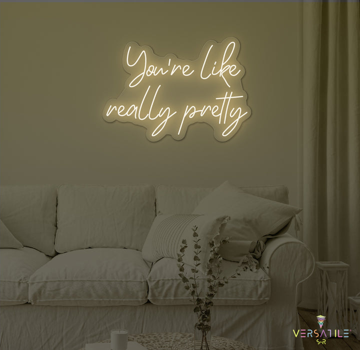 You're Like Really Pretty Neon Sign