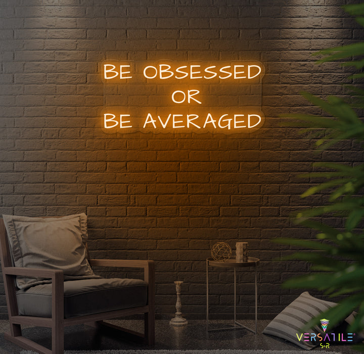 Be Obsessed or Be Averaged Neon Sign