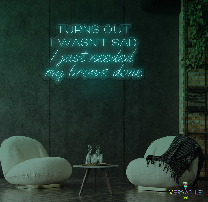 Turns Out I Wasn’t Sad, I Just Needed My Brows Done Neon Sign