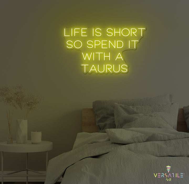 Life Is Short So Spend It With A Taurus Neon Sign