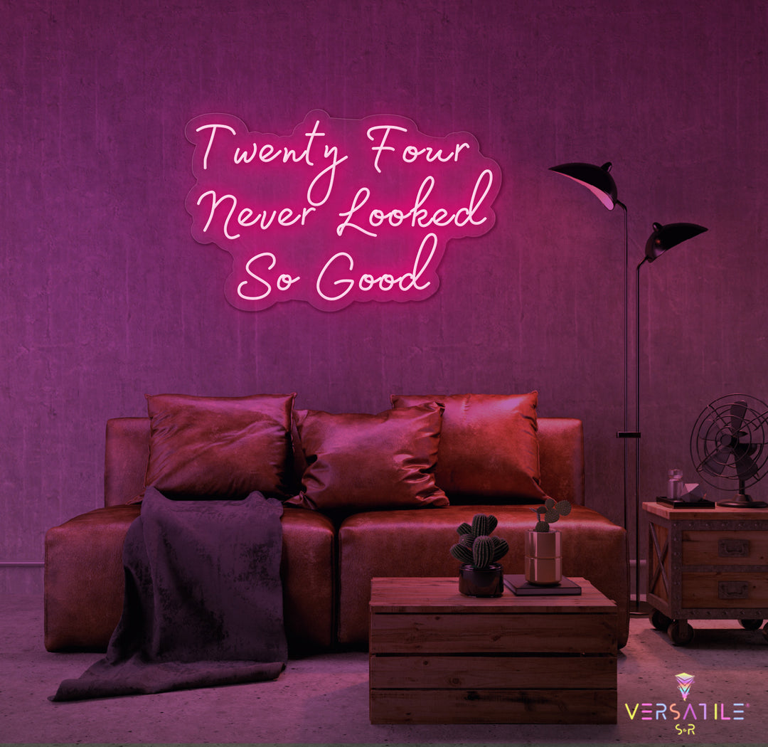 Twenty Four Never Looked So Good Birthday Neon Sign