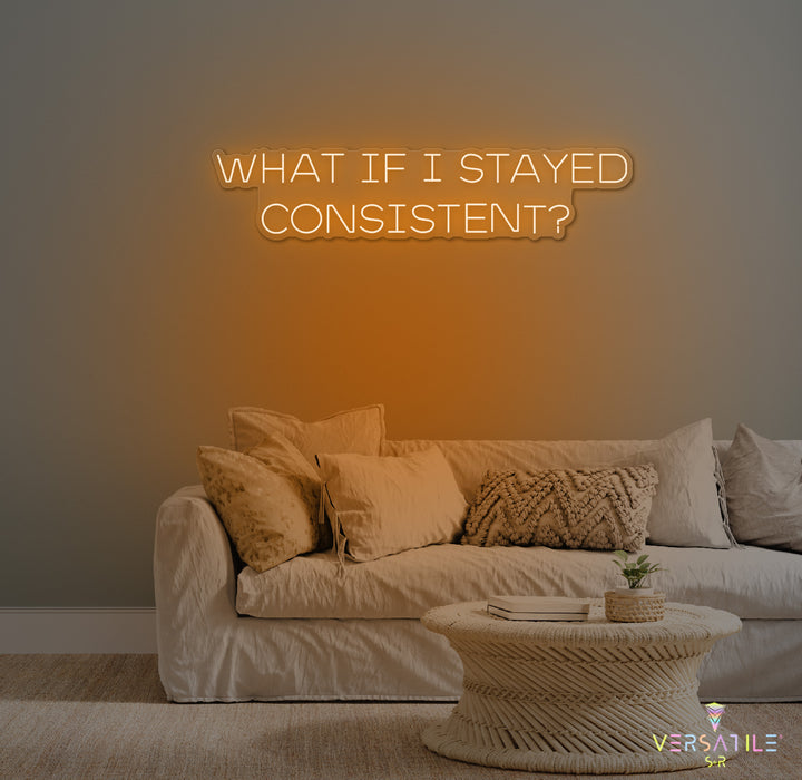 What If I Stayed Consistent? Neon Sign