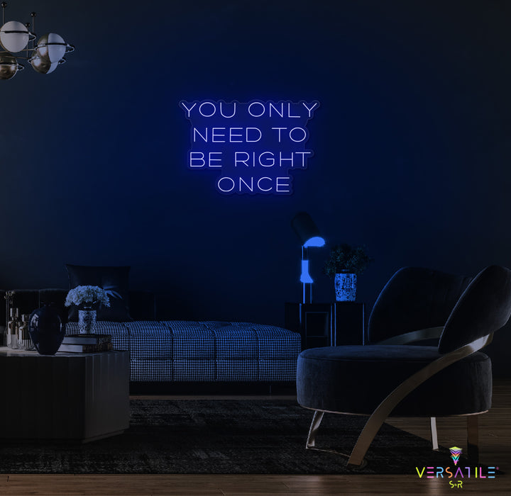 You Only Need To Be Right Once Neon Sign
