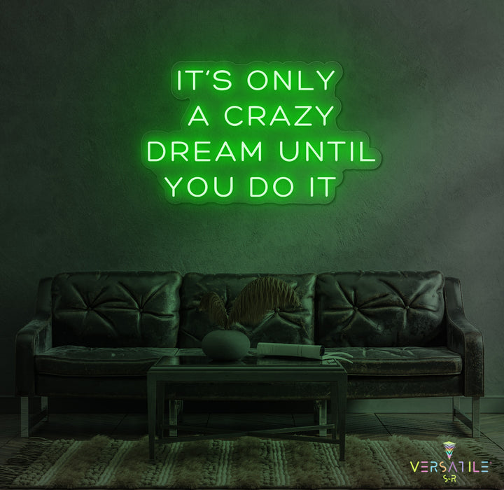 It's Only A Crazy Dream Until You Do It Neon Sign