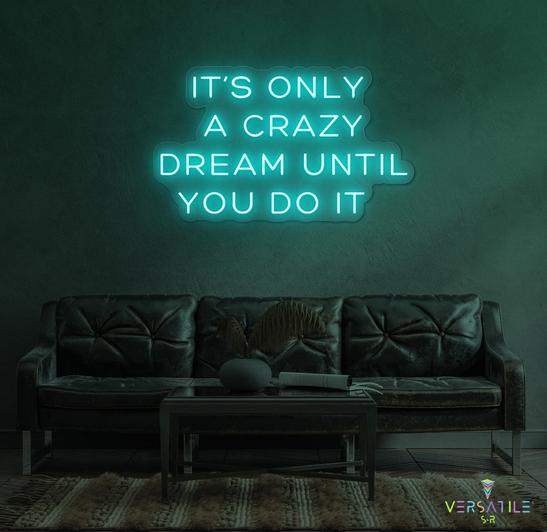 It's Only A Crazy Dream Until You Do It Neon Sign