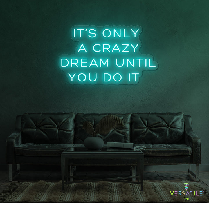 It's Only A Crazy Dream Until You Do It Neon Sign