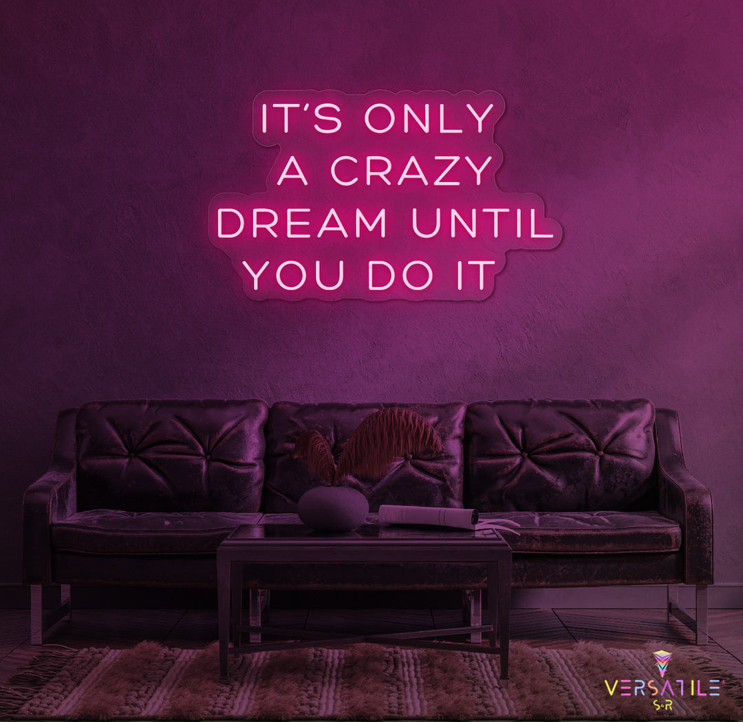 It's Only A Crazy Dream Until You Do It Neon Sign