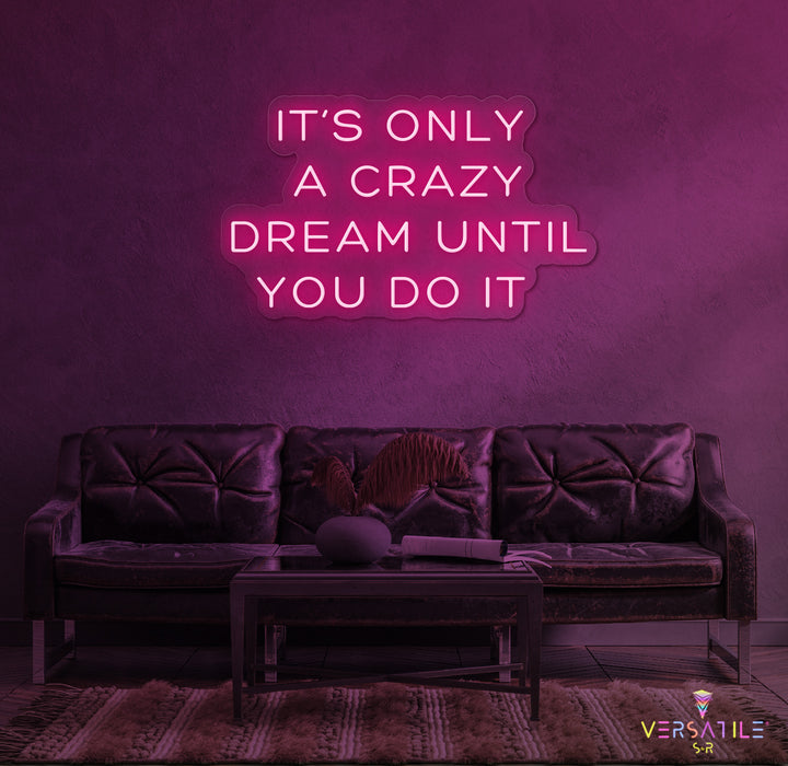 It's Only A Crazy Dream Until You Do It Neon Sign