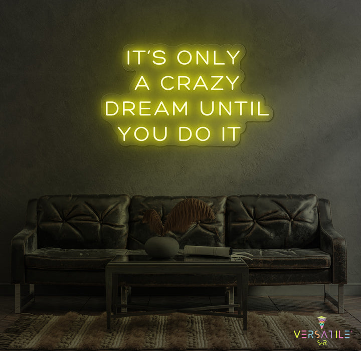 It's Only A Crazy Dream Until You Do It Neon Sign