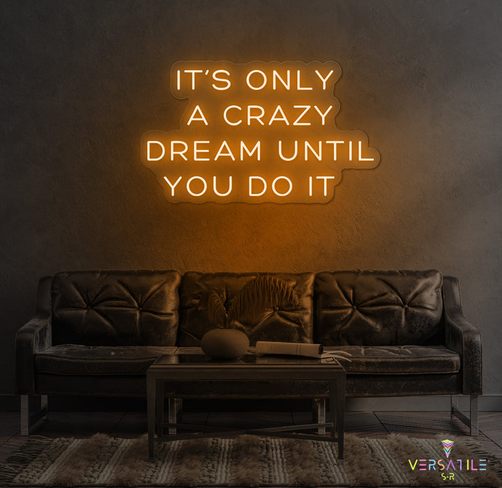 It's Only A Crazy Dream Until You Do It Neon Sign